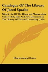 Enlarge image Cover: Catalogue Of The Library Of Jared Sparks - Kessinger Publishing