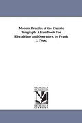 Cover: Modern Practice of the Electric Telegraph. A Handbook For Electricians and Operators. by Frank L. Pope. - Scholarly Publishing Office, University of Michigan Library
