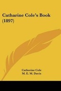 Cover: Catharine Cole's Book (1897) - Kessinger Publishing