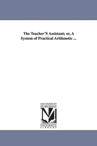 Enlarge image Cover: The Teacher'S Assistant; or, A System of Practical Arithmetic ... - Scholarly Publishing Office, University of Michigan Library