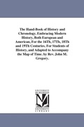 Cover: The Hand-Book of History and Chronology. Embracing Modern History, Both European and American, For the 16Th, 17Th, 18Th and 19Th Centuries. For Students of History, and Adapted to Accompany the Map of Time. by Rev. John M. Gregory. - Scholarly Publishing Office, University of Michigan Library