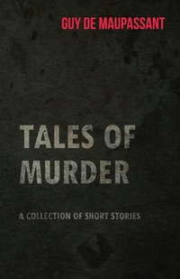 Abbildung von: Guy De Maupassant's Tales of Murder - A Collection of Short Stories - Read Books