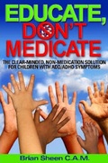 Cover: Educate, Don't Medicate- The Clear Minded Non-Medication Solution For Children With ADD/ADHD Symptoms - Lulu.com