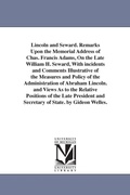 Cover: Lincoln and Seward. Remarks Upon the Memorial Address of Chas. Francis Adams, On the Late William H. Seward, With incidents and Comments Illustrative of the Measures and Policy of the Administration of Abraham Lincoln. and Views As to the Relative Position - Scholarly Publishing Office, University of Michigan Library