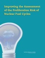 Cover: Improving the Assessment of the Proliferation Risk of Nuclear Fuel Cycles - National Academies Press