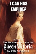 Cover: I Can Has Empire? - the Second Collection of "the New Adventures of Queen Victoria" - Lulu.com