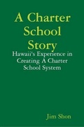 Cover: A Charter School Story: Hawaii's Experience in Creating A Charter School System - Lulu.com