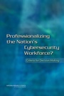 Cover: Professionalizing the Nation's Cybersecurity Workforce? - National Academies Press