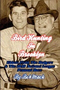 Cover: Bird Hunting in Brooklyn: Ebbets Field, the Dodgers & the 1949 National League Pennant Race - Lulu.com