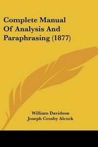Enlarge image Cover: Complete Manual Of Analysis And Paraphrasing (1877) - Kessinger Publishing
