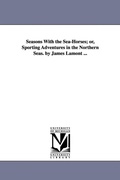 Cover: Seasons With the Sea-Horses; or, Sporting Adventures in the Northern Seas. by James Lamont ... - Scholarly Publishing Office, University of Michigan Library