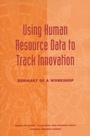 Cover: Using Human Resource Data to Track Innovation - National Academies Press