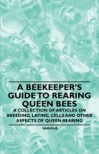 Abbildung von: A Beekeeper's Guide to Rearing Queen Bees - A Collection of Articles on Breeding, Laying, Cells and Other Aspects of Queen Rearing - Read Books Ltd.