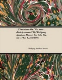 Abbildung von: 12 Variations on Ah, Vous Dirai-Je Maman by Wolfgang Amadeus Mozart for Solo Piano (1782) K.256/300e - Read Books Ltd.
