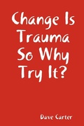 Cover: Change is Trauma So Why Try It? - Lulu.com