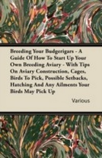 Abbildung von: Breeding Your Budgerigars - A Guide of How to Start Up Your Own Breeding Aviary - Spellman Press
