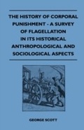 Cover: The History of Corporal Punishment - A Survey of Flagellation in Its Historical Anthropological and Sociological Aspects - Read Books Ltd.