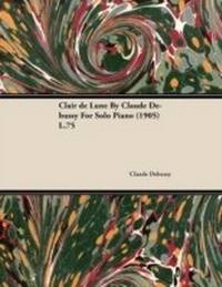 Abbildung von: Clair de Lune by Claude Debussy for Solo Piano (1905) L.75 - Read Books Ltd.