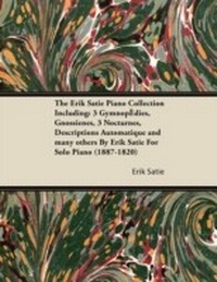 Abbildung von: The Erik Satie Piano Collection Including: 3 Gymnopedies, Gnossienes, 3 Nocturnes, Descriptions Automatique and Many Others by Erik Satie for Solo Piano - Read Books Ltd.