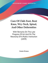 Bild: Cure Of Club-Foot, Bent Knee, Wry-Neck, Spinal, And Other Deformities - Kessinger Publishing