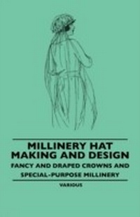 Abbildung von: Millinery Hat Making and Design - Fancy and Draped Crowns and Special-Purpose Millinery - Read Books Ltd.