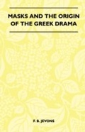 Cover: Masks And The Origin Of The Greek Drama (Folklore History Series) - Read Books Ltd.