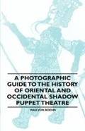 Cover: A Photographic Guide to the History of Oriental and Occidental Shadow Puppet Theatre - Read Books Ltd.