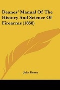 Cover: Deanes' Manual Of The History And Science Of Firearms (1858) - Kessinger Publishing