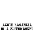 Cover: Acute Paranoia in A Supermarket - Lulu.com