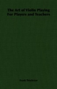 Abbildung von: The Art of Violin Playing for Players and Teachers - Read Books Ltd.