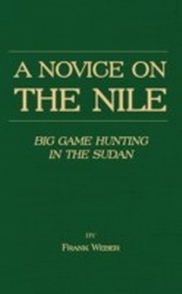 Abbildung von: A Novice on the Nile - Big Game Hunting in the Sudan - Read Books Ltd.