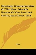 Cover: Devotions Commemorative Of The Most Adorable Passion Of Our Lord And Savior Jesus Christ (1842) - Kessinger Publishing