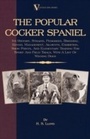 Cover: The Popular Cocker Spaniel - Its History, Strains, Pedigrees, Breeding, Kennel Management, Ailments, Exhibition, Show Points, And Elementary Training For Sport And Field Trials - Read Books Ltd.
