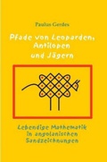 Cover: Pfade Von Leoparden, Antilopen Und Jagern - Lebendige Mathematik in Angolanischen Sandzeichnungen - Lulu.com