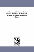 Cover: A Homoeopathic Treatise on the Diseases of Children. by Alph. Teste. Tr. from the French by Emma H. Cpote. - Scholarly Publishing Office, University of Michigan Library