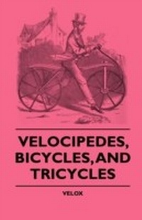 Abbildung von: Velocipedes, Bicycles, And Tricycles - Read Books Ltd.