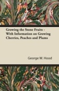 Cover: Growing the Stone Fruits - With Information on Growing Cherries, Peaches and Plums - Read Books Ltd.