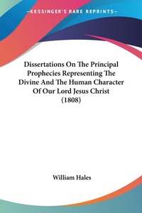 Abbildung von: Dissertations On The Principal Prophecies Representing The Divine And The Human Character Of Our Lord Jesus Christ (1808) - Kessinger Publishing