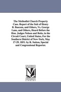 Cover: The Methodist Church Property Case. Report of the Suit of Henry B. BASCOM, and Others, vs. George Lane, and Others, Heard Before the Hon. Judges Nelso - Scholarly Publishing Office, University of Michigan Library