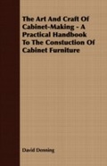 Cover: The Art and Craft of Cabinet-Making - A Practical Handbook to The Constuction of Cabinet Furniture - Read Books Ltd.
