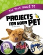 Cover: The Kids' Guide to Projects for Your Pet - Capstone Press