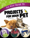 Cover: The Kids' Guide to Projects for Your Pet - Capstone Press