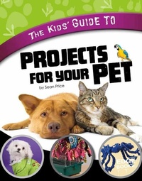 Enlarge image Cover: The Kids' Guide to Projects for Your Pet - Capstone Press