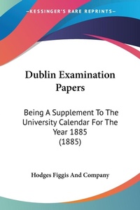 Abbildung von: Dublin Examination Papers - Kessinger Publishing