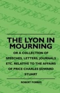 Cover: The Lyon In Mourning - Or A Collection Of Speeches, Letters, Journals Etc. Relative To The Affairs Of Price Charles Edward Stuart - Read Books Ltd.