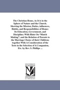 Cover: The Christian Home, As It is in the Sphere of Nature and the Church. Showing the Mission, Duties, influences, Habits, and Responsibilities of Home - Scholarly Publishing Office, University of Michigan Library