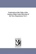 Cover: Exploration of the Valley of the Amazon, Made Under Direction of the Navy Department, Vol. 1 - Scholarly Publishing Office, University of Michigan Library