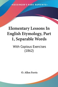 Abbildung von: Elementary Lessons In English Etymology, Part 1, Separable Words - Kessinger Publishing