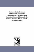 Cover: Lectures On the Evidence of Christianity, Delivered in Philadelphia, by Clergymen of the Protestant Episcopal Church, in the Fall and Winter of 1853-4....Introd... by Alonzo Potter... - Scholarly Publishing Office, University of Michigan Library
