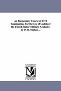 Cover: An Elementary Course of Civil Engineering, for the Use of Cadets of the United States' Military Academy. by D. H. Mahan ... - Scholarly Publishing Office, University of Michigan Library